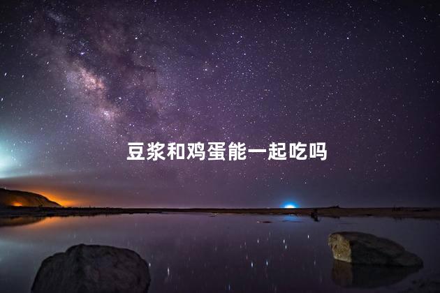 豆浆和鸡蛋能一起吃吗
