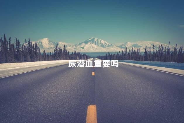 尿潜血重要吗