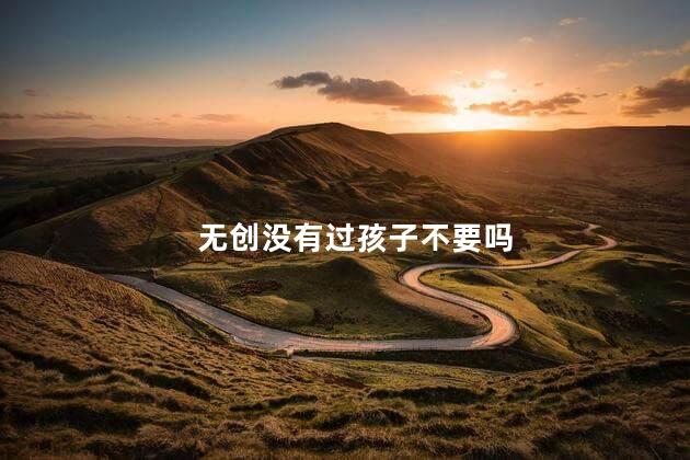 无创没有过孩子不要吗