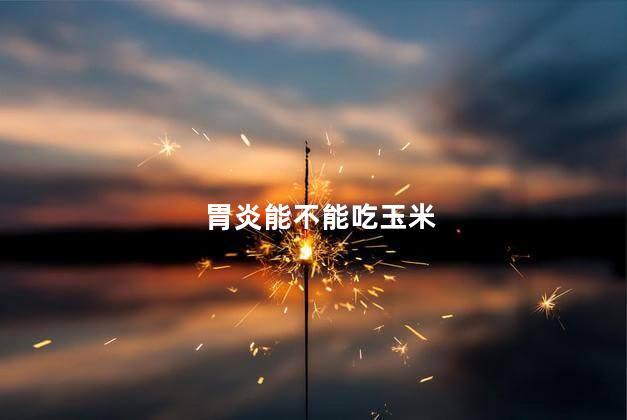 胃炎能不能吃玉米