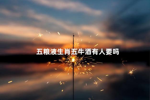 五粮液生肖五牛酒有人要吗