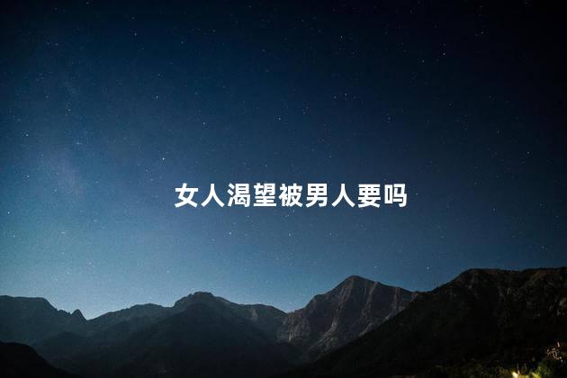 女人渴望被男人要吗