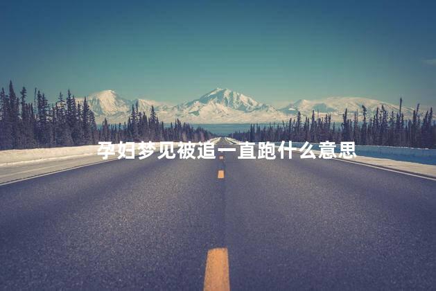 孕妇梦见被追一直跑什么意思