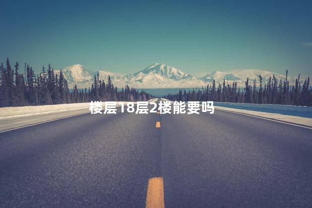 楼层18层2楼能要吗