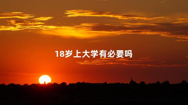 18岁上大学有必要吗