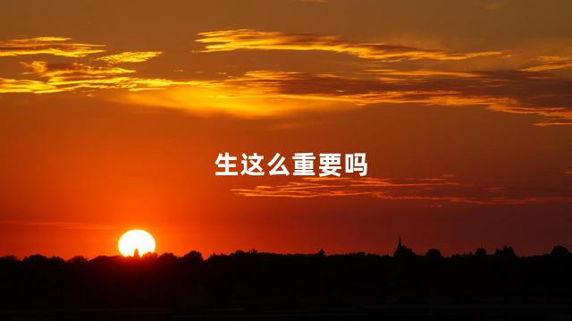 生这么重要吗