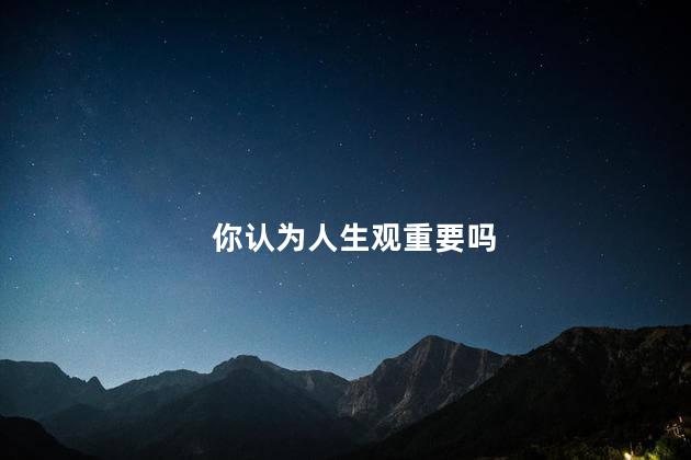 你认为人生观重要吗
