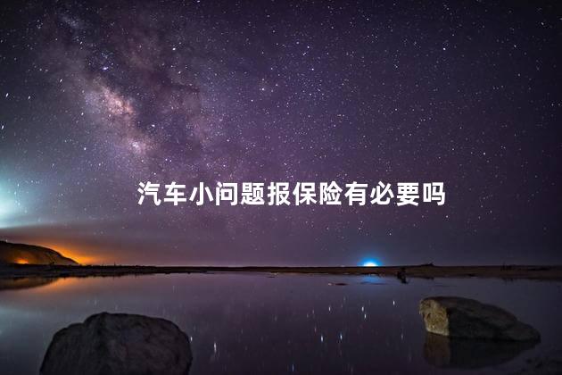 汽车小问题报保险有必要吗