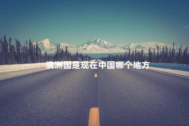 满洲国是现在中国哪个地方