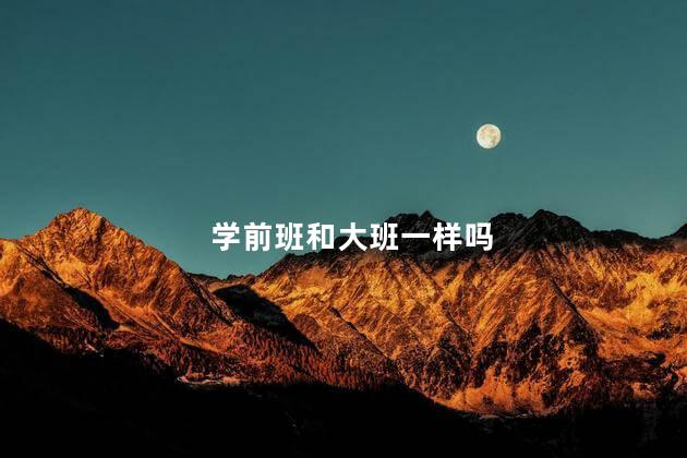 学前班和大班一样吗