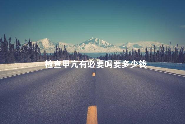 检查甲亢有必要吗要多少钱