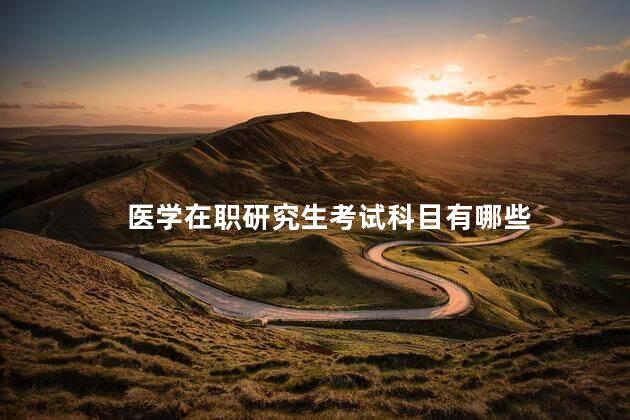 医学在职研究生考试科目有哪些