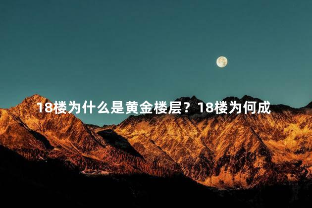 18楼为什么是黄金楼层？18楼为何成为黄金楼层