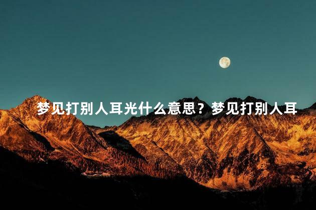 梦见打别人耳光什么意思？梦见打别人耳光的含义