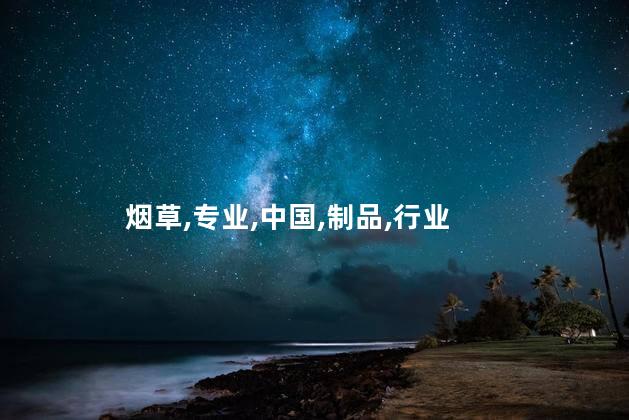 烟草,专业,中国,制品,行业